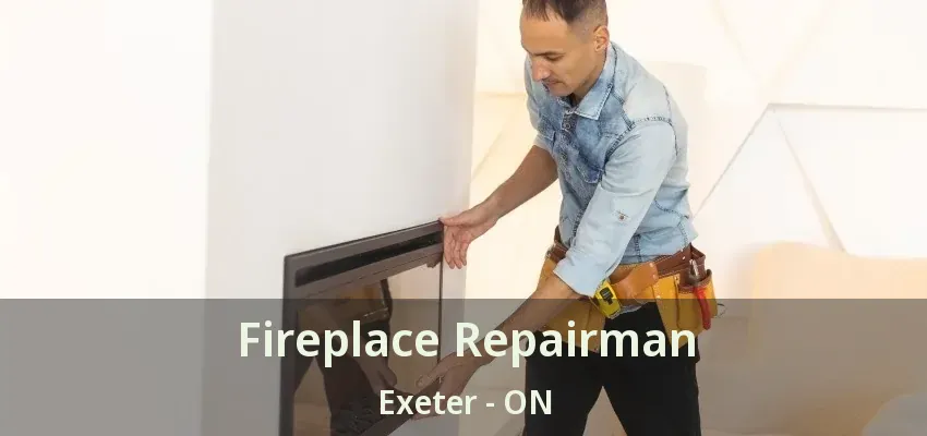 Fireplace Repairman Exeter - ON Fireplace Repairman Exeter - ON