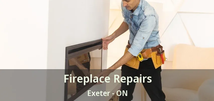 Fireplace Repairs Exeter - ON Fireplace Repairs Exeter - ON