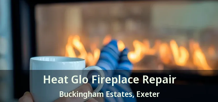 Heat Glo Fireplace Repair Buckingham Estates, Exeter - ON
