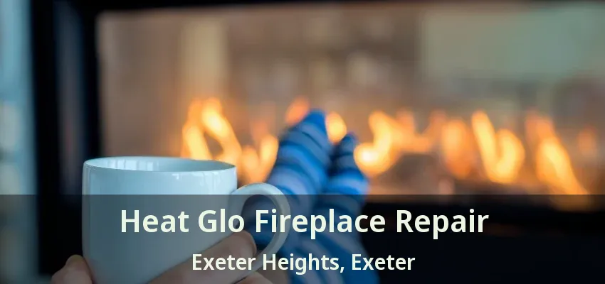 Heat Glo Fireplace Repair Exeter Heights, Exeter - ON