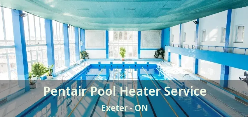 Pentair Pool Heater Service Exeter - ON Pentair Pool Heater Service Exeter - ON