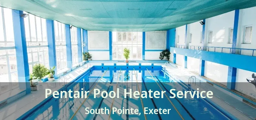 Pentair Pool Heater Service South Pointe, Exeter - ON