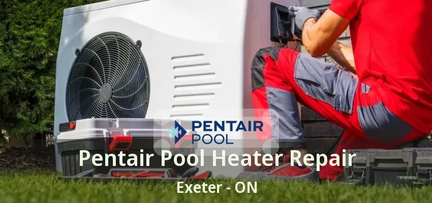 Pentair Pool Heater Repair Exeter - ON Pentair Pool Heater Repair Exeter - ON