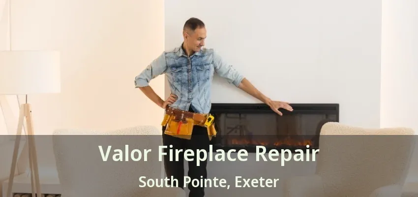 Valor Fireplace Repair South Pointe, Exeter - ON Valor Fireplace Repair South Pointe, Exeter - ON