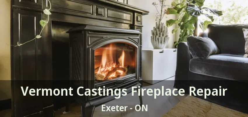 Vermont Castings Fireplace Repair Exeter - ON Vermont Castings Fireplace Repair Exeter - ON
